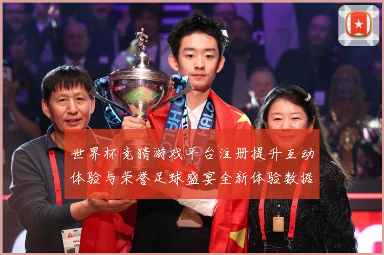 世界杯竞猜游戏平台注册提升互动体验与荣誉足球盛宴全新体验数据研判-深度解析