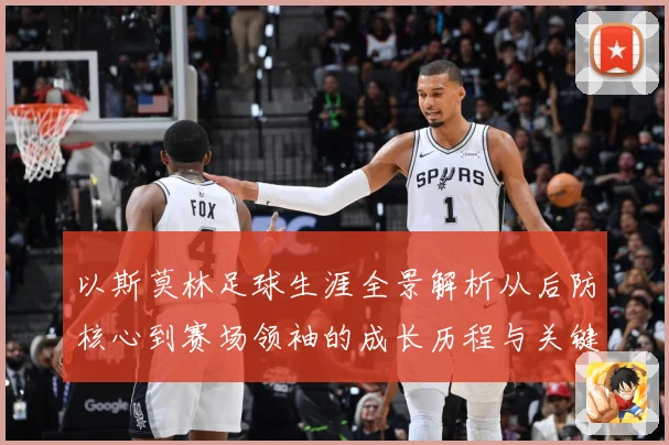 以斯莫林足球生涯全景解析从后防核心到赛场领袖的成长历程与关键挑战-深度解析