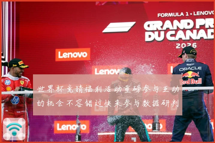 世界杯竞猜福利活动重磅参与互动的机会不容错过快来参与数据研判-深度解析