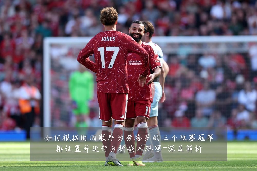 如何根据时间顺序为劳塔罗的三个联赛冠军排位置并进行分析战术观察-深度解析
